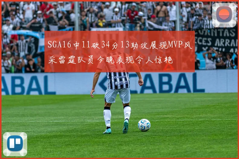 SGA16中11砍34分13助攻展现MVP风采雷霆队员今晚表现令人惊艳