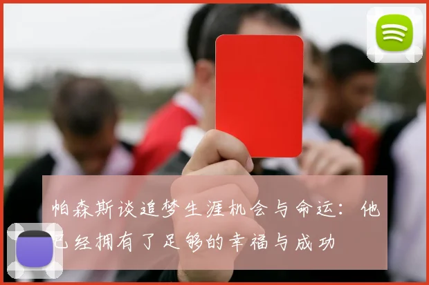 帕森斯谈追梦生涯机会与命运：他已经拥有了足够的幸福与成功