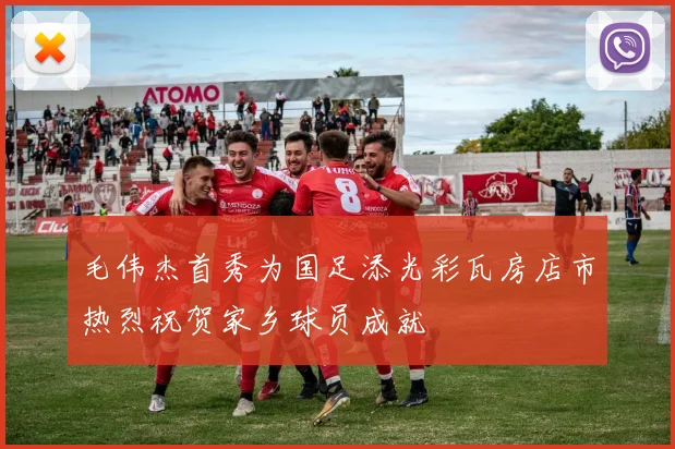 毛伟杰首秀为国足添光彩瓦房店市热烈祝贺家乡球员成就